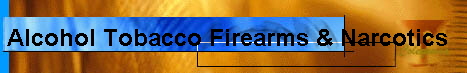 Alcohol Tobacco Firearms & Narcotics